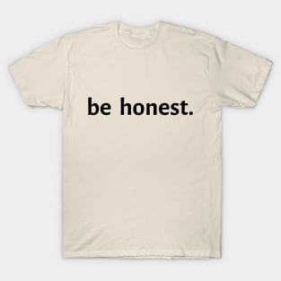 Be Honest. T-Shirt